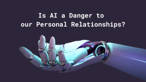 Is AI a Danger to our Personal Relationships
